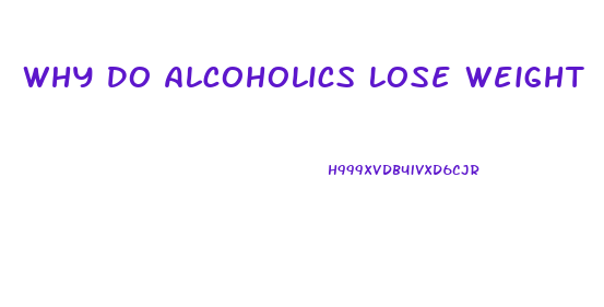Why Do Alcoholics Lose Weight