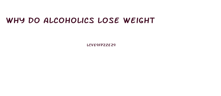 Why Do Alcoholics Lose Weight