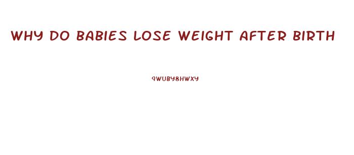 Why Do Babies Lose Weight After Birth