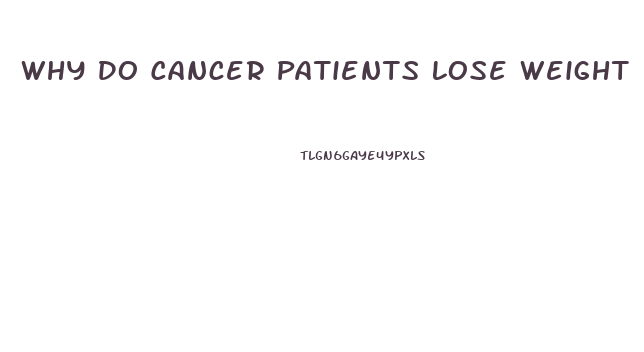 Why Do Cancer Patients Lose Weight