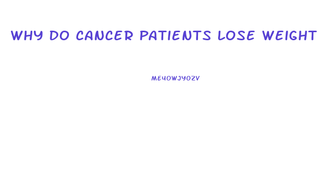 Why Do Cancer Patients Lose Weight