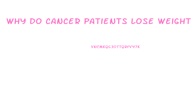 Why Do Cancer Patients Lose Weight