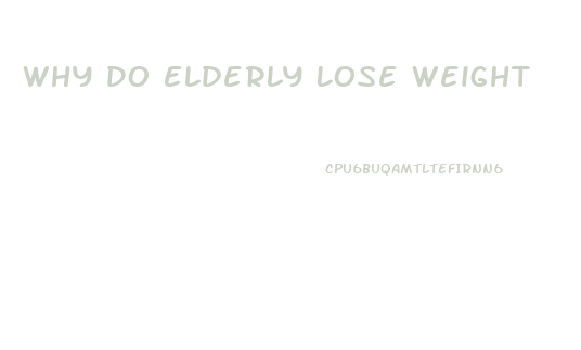 Why Do Elderly Lose Weight