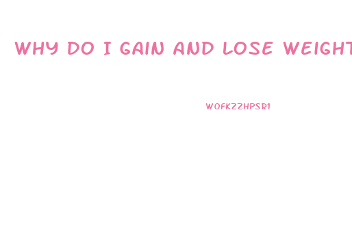 Why Do I Gain And Lose Weight So Fast