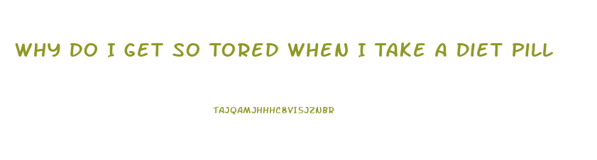 Why Do I Get So Tored When I Take A Diet Pill