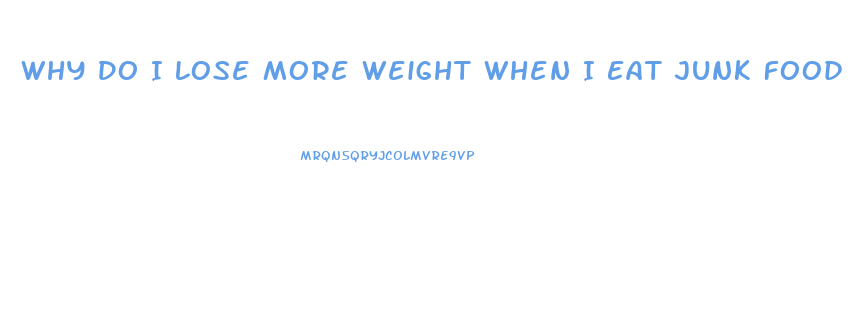 Why Do I Lose More Weight When I Eat Junk Food