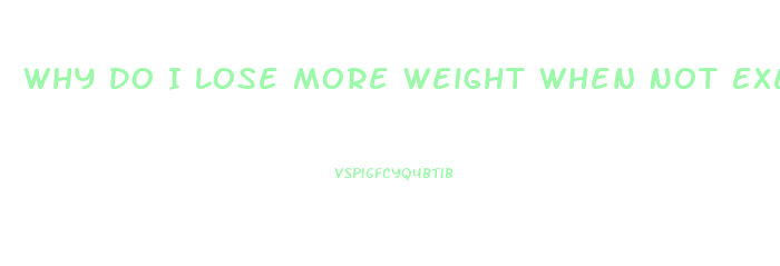 Why Do I Lose More Weight When Not Exercising