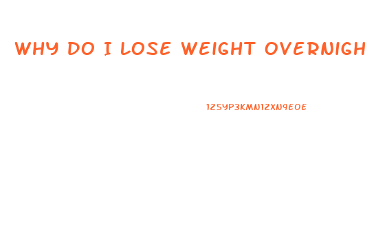 Why Do I Lose Weight Overnight