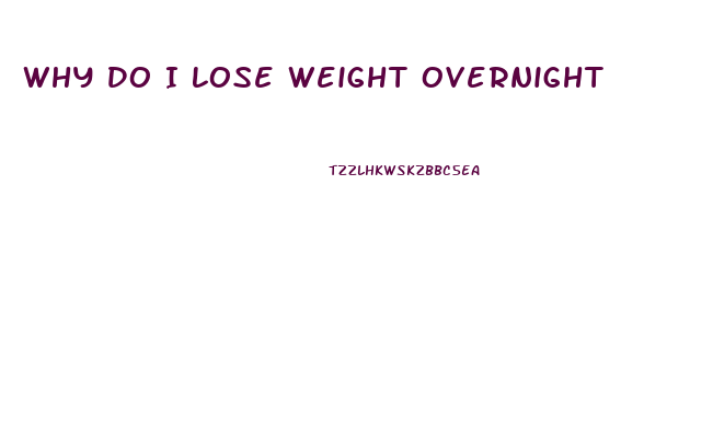 Why Do I Lose Weight Overnight