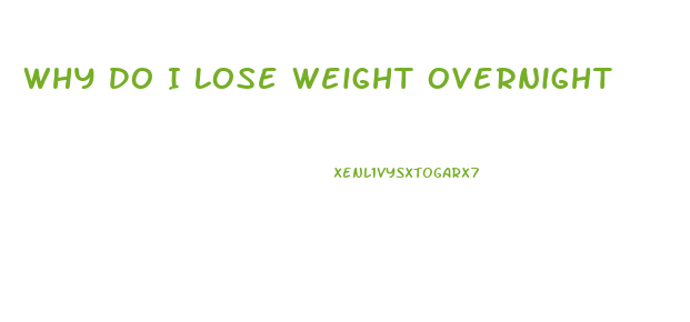 Why Do I Lose Weight Overnight