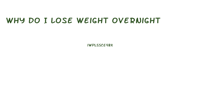 Why Do I Lose Weight Overnight