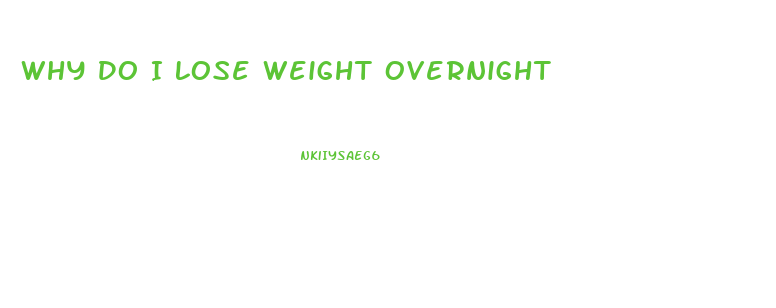 Why Do I Lose Weight Overnight