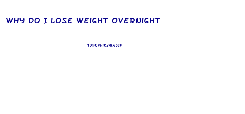 Why Do I Lose Weight Overnight