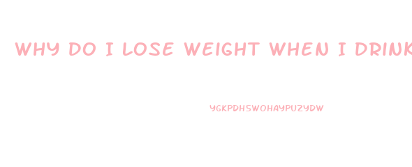 Why Do I Lose Weight When I Drink Alcohol