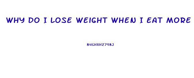 Why Do I Lose Weight When I Eat More