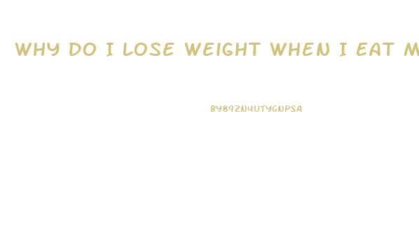 Why Do I Lose Weight When I Eat More