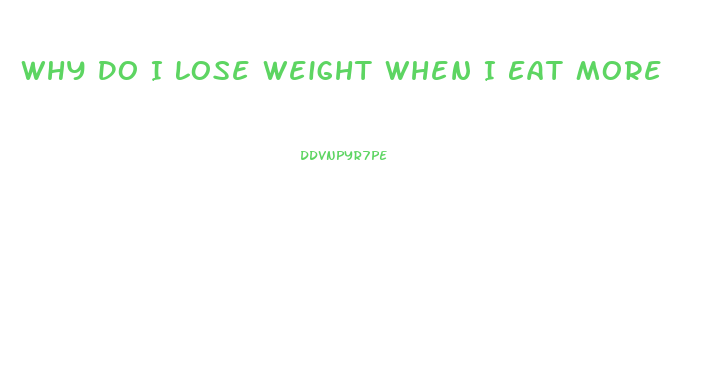 Why Do I Lose Weight When I Eat More