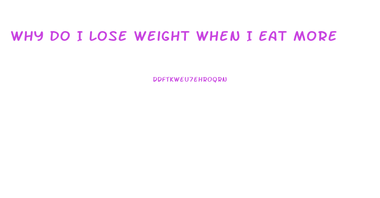 Why Do I Lose Weight When I Eat More