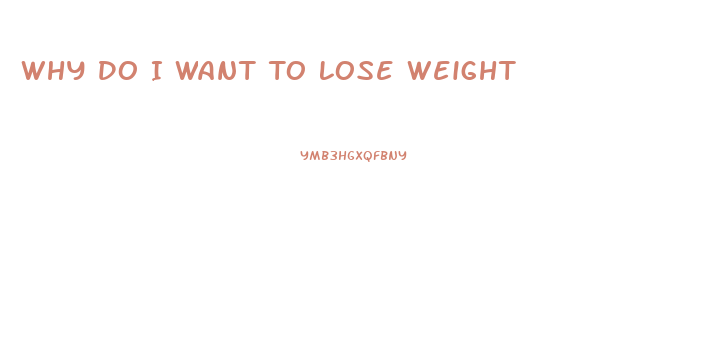 Why Do I Want To Lose Weight