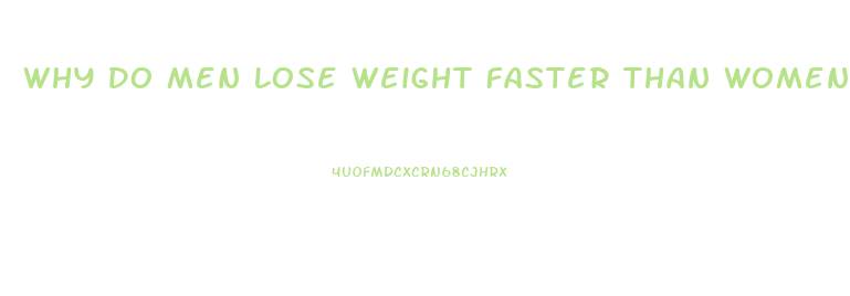 Why Do Men Lose Weight Faster Than Women