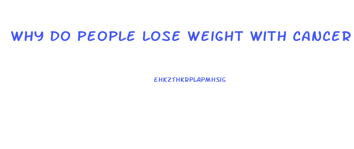 Why Do People Lose Weight With Cancer