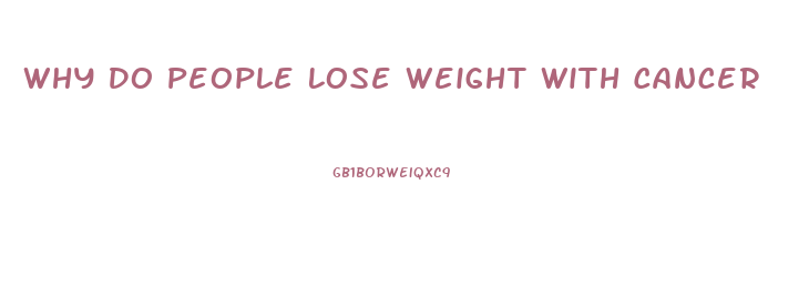 Why Do People Lose Weight With Cancer