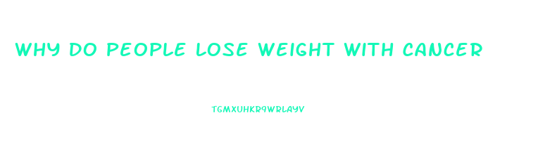 Why Do People Lose Weight With Cancer