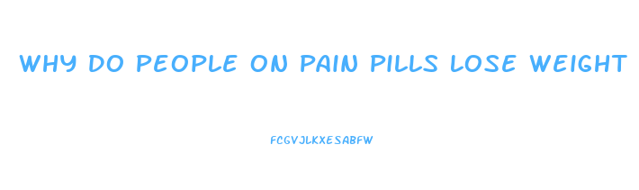 Why Do People On Pain Pills Lose Weight