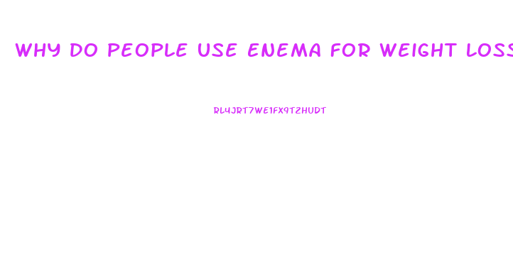 Why Do People Use Enema For Weight Loss