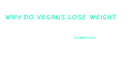 Why Do Vegans Lose Weight