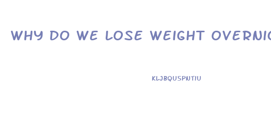 Why Do We Lose Weight Overnight