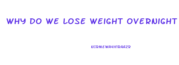 Why Do We Lose Weight Overnight