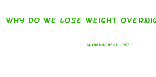 Why Do We Lose Weight Overnight