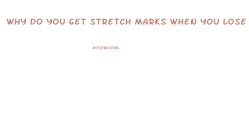 Why Do You Get Stretch Marks When You Lose Weight