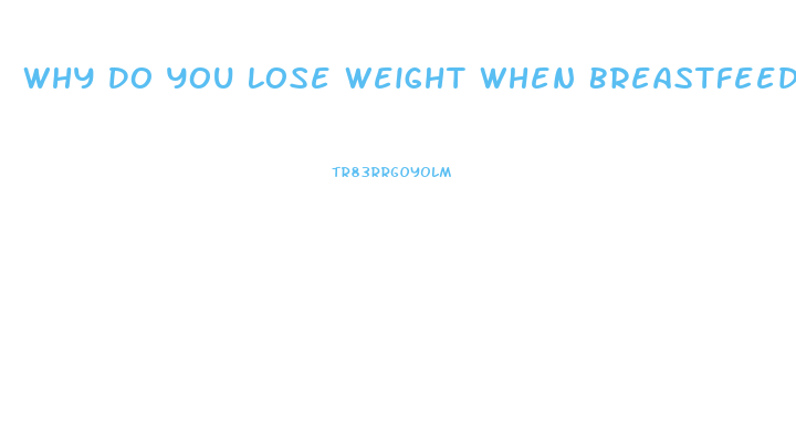 Why Do You Lose Weight When Breastfeeding