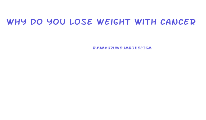 Why Do You Lose Weight With Cancer