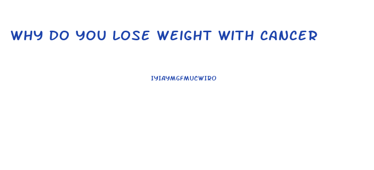 Why Do You Lose Weight With Cancer