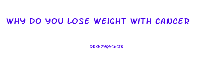 Why Do You Lose Weight With Cancer