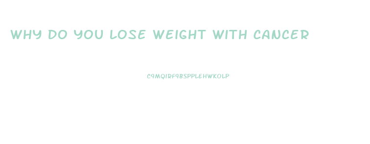 Why Do You Lose Weight With Cancer