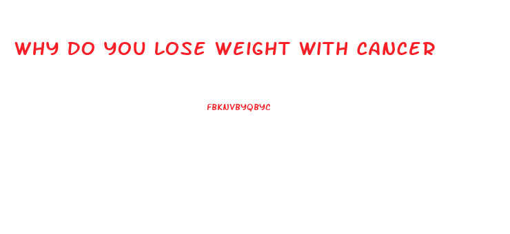 Why Do You Lose Weight With Cancer