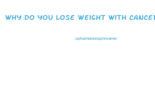 Why Do You Lose Weight With Cancer