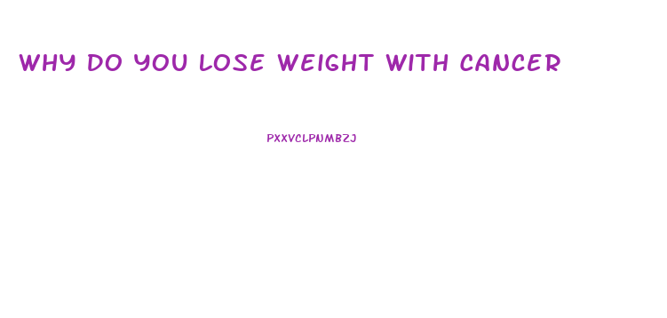 Why Do You Lose Weight With Cancer