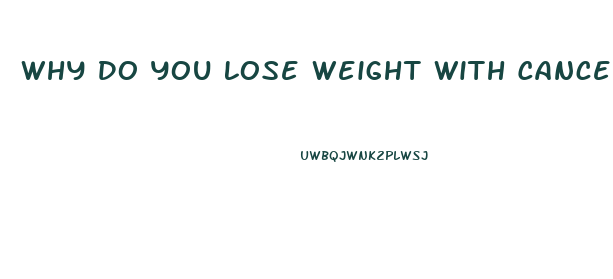 Why Do You Lose Weight With Cancer