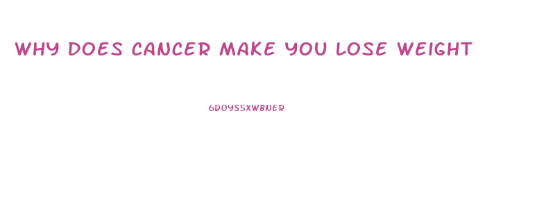 Why Does Cancer Make You Lose Weight