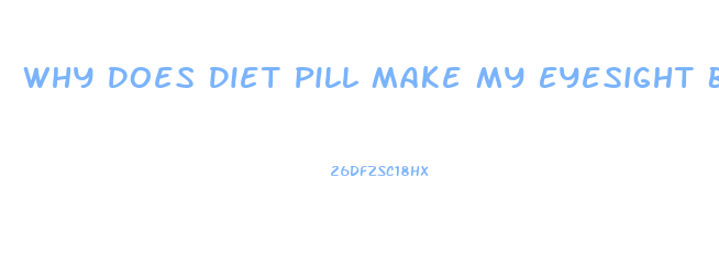 Why Does Diet Pill Make My Eyesight Blurry