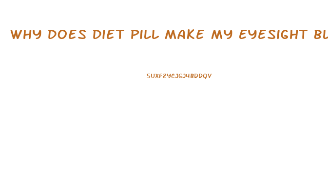 Why Does Diet Pill Make My Eyesight Blurry