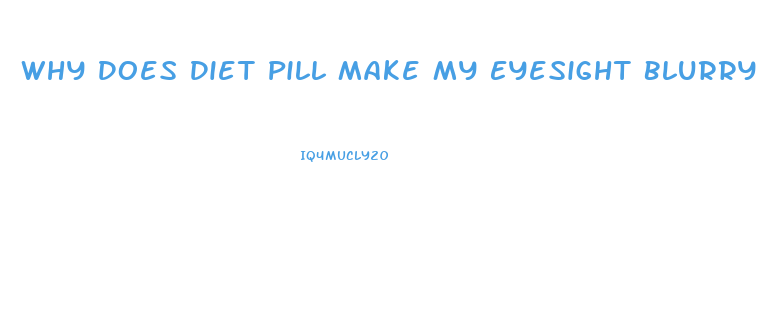 Why Does Diet Pill Make My Eyesight Blurry