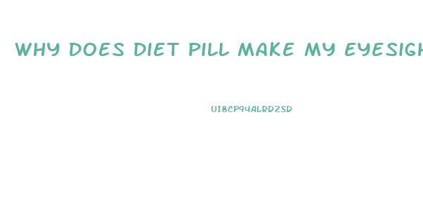 Why Does Diet Pill Make My Eyesight Blurry