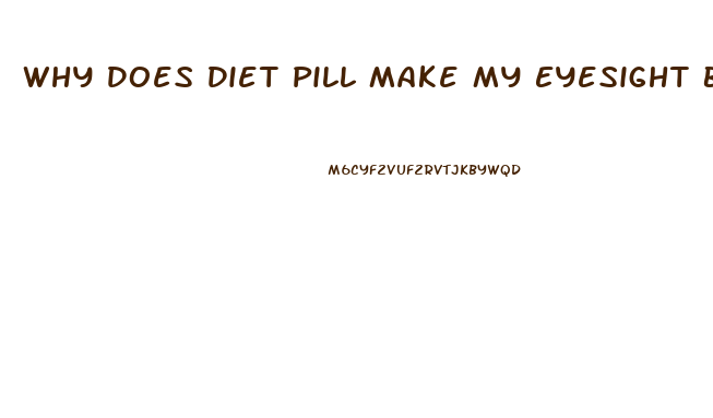 Why Does Diet Pill Make My Eyesight Blurry