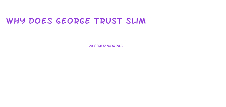 Why Does George Trust Slim